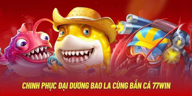 Chinh phục đại dương bao la cùng bắn cá 77Win