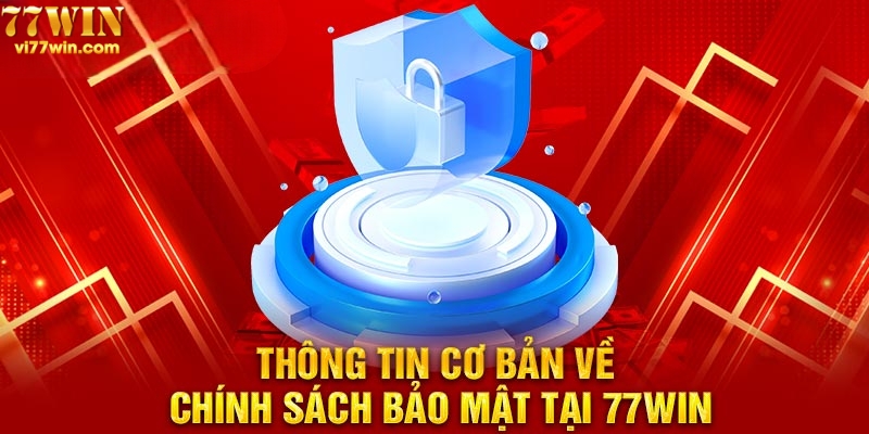 Những nội dung chính trong chính sách bảo mật 77win