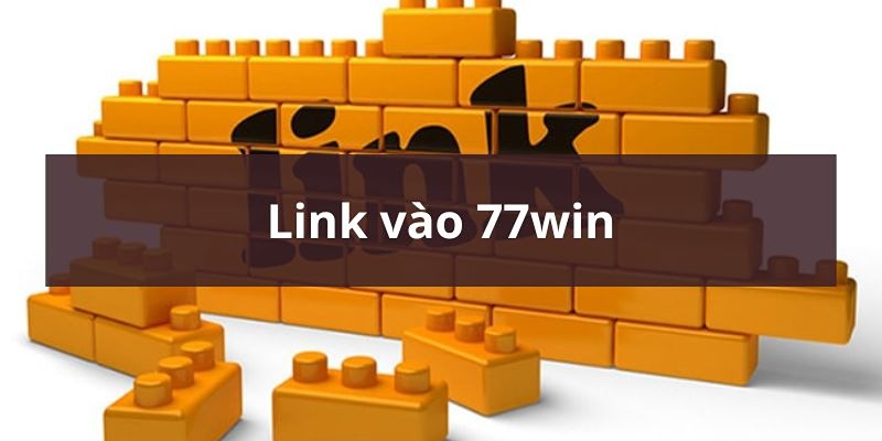 Cập nhật đường link 77win không bị chặn mới nhất